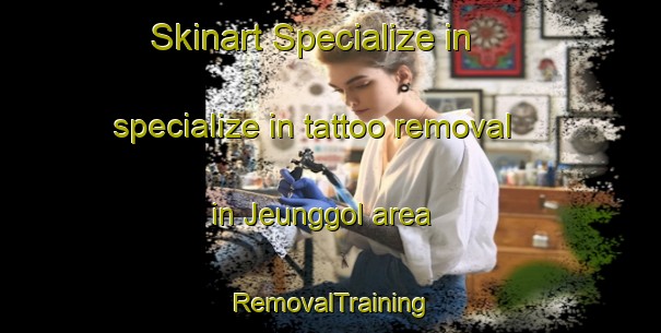 Skinart Specialize in specialize in tattoo removal in Jeunggol area | RemovalTraining | RemovalClasses | SkinartTraining-Korea
