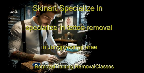 Skinart Specialize in specialize in tattoo removal in Jungpyeongji area | #RemovalTraining #RemovalClasses #SkinartTraining-Korea