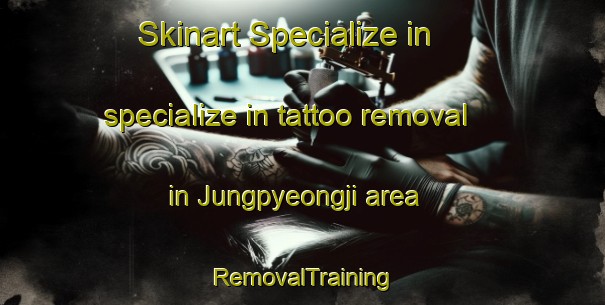 Skinart Specialize in specialize in tattoo removal in Jungpyeongji area | RemovalTraining | RemovalClasses | SkinartTraining-Korea