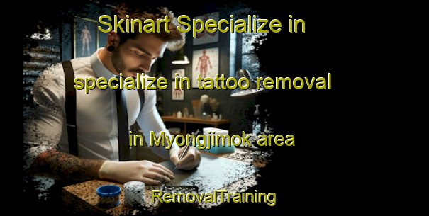 Skinart Specialize in specialize in tattoo removal in Myongjimok area | RemovalTraining | RemovalClasses | SkinartTraining-Korea