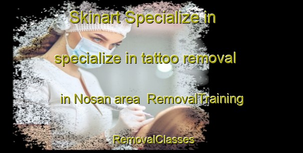 Skinart Specialize in specialize in tattoo removal in Nosan area | RemovalTraining | RemovalClasses | SkinartTraining-Korea