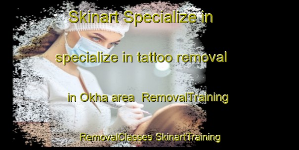 Skinart Specialize in specialize in tattoo removal in Okha area | #RemovalTraining #RemovalClasses #SkinartTraining-Korea