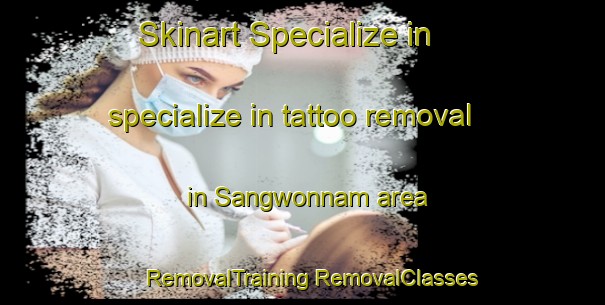 Skinart Specialize in specialize in tattoo removal in Sangwonnam area | #RemovalTraining #RemovalClasses #SkinartTraining-Korea