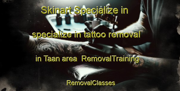 Skinart Specialize in specialize in tattoo removal in Taan area | RemovalTraining | RemovalClasses | SkinartTraining-Korea