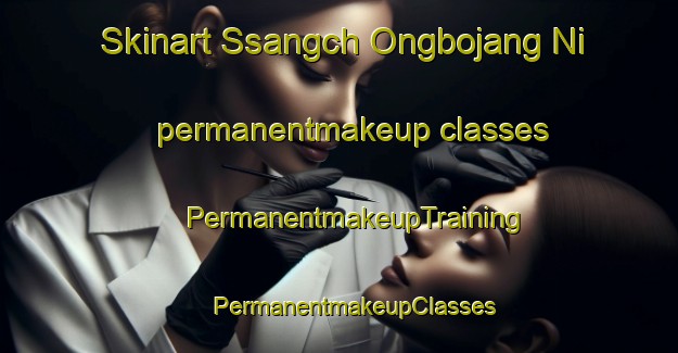 Skinart Ssangch Ongbojang Ni permanentmakeup classes | #PermanentmakeupTraining #PermanentmakeupClasses #SkinartTraining-Korea