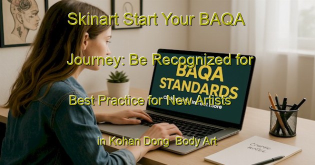 Skinart Start Your BAQA Journey: Be Recognized for Best Practice for New Artists in Kohan Dong | Body Art Qualification Authority | BAQA-Korea
