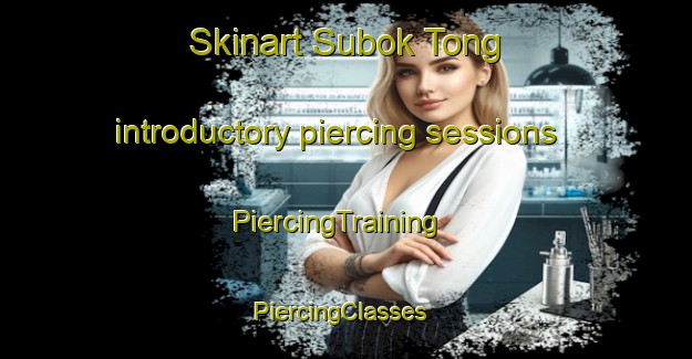 Skinart Subok Tong introductory piercing sessions | PiercingTraining | PiercingClasses | SkinartTraining-Korea