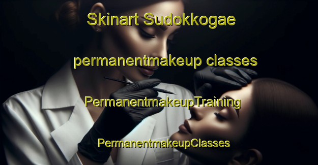 Skinart Sudokkogae permanentmakeup classes | PermanentmakeupTraining | PermanentmakeupClasses | SkinartTraining-Korea