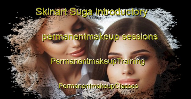 Skinart Suga introductory permanentmakeup sessions | PermanentmakeupTraining | PermanentmakeupClasses | SkinartTraining-Korea