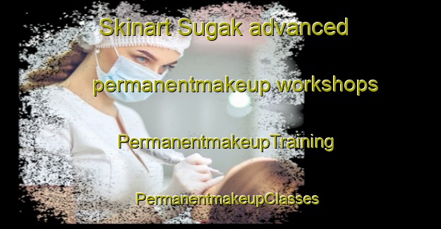 Skinart Sugak advanced permanentmakeup workshops | PermanentmakeupTraining | PermanentmakeupClasses | SkinartTraining-Korea