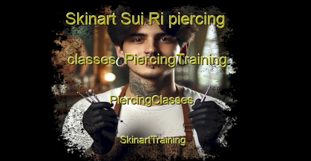Skinart Sui Ri piercing classes | PiercingTraining | PiercingClasses | SkinartTraining-Korea