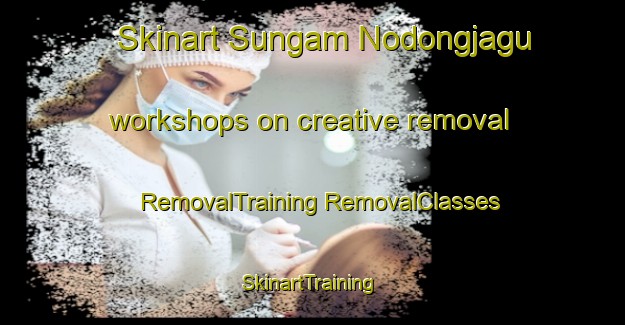 Skinart Sungam Nodongjagu workshops on creative removal | #RemovalTraining #RemovalClasses #SkinartTraining-Korea