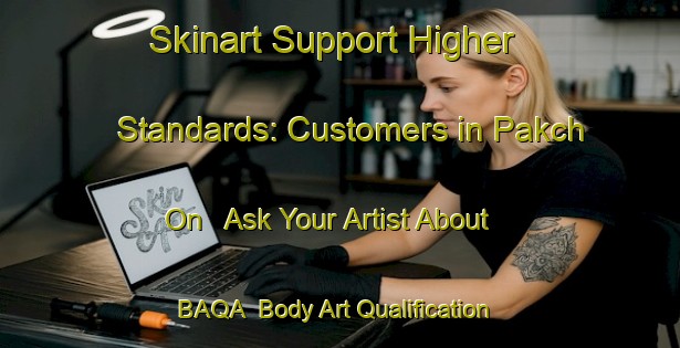 Skinart Support Higher Standards: Customers in Pakch On - Ask Your Artist About BAQA | Body Art Qualification Authority | BAQA-Korea