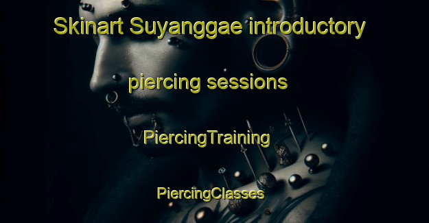 Skinart Suyanggae introductory piercing sessions | PiercingTraining | PiercingClasses | SkinartTraining-Korea
