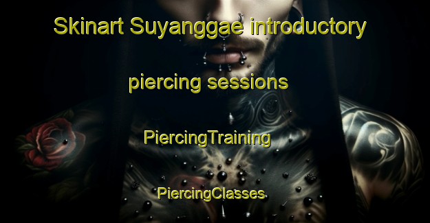 Skinart Suyanggae introductory piercing sessions | PiercingTraining | PiercingClasses | SkinartTraining-Korea