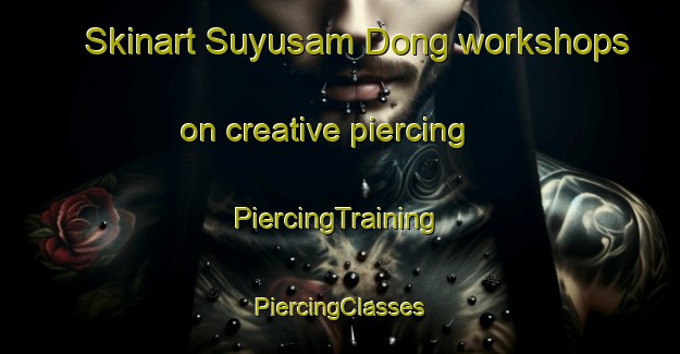 Skinart Suyusam Dong workshops on creative piercing | #PiercingTraining #PiercingClasses #SkinartTraining-Korea