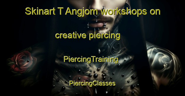 Skinart T Angjom workshops on creative piercing | #PiercingTraining #PiercingClasses #SkinartTraining-Korea