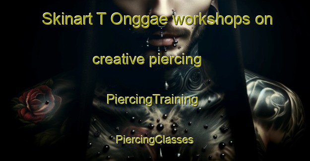 Skinart T Onggae workshops on creative piercing | #PiercingTraining #PiercingClasses #SkinartTraining-Korea