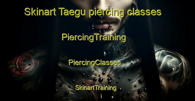 Skinart Taegu piercing classes | PiercingTraining | PiercingClasses | SkinartTraining-Korea