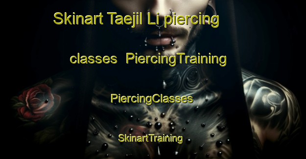 Skinart Taejil Li piercing classes | #PiercingTraining #PiercingClasses #SkinartTraining-Korea