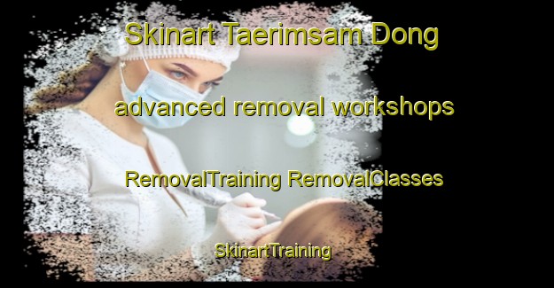 Skinart Taerimsam Dong advanced removal workshops | #RemovalTraining #RemovalClasses #SkinartTraining-Korea