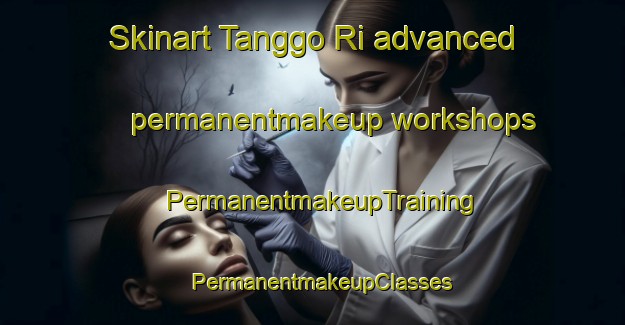 Skinart Tanggo Ri advanced permanentmakeup workshops | PermanentmakeupTraining | PermanentmakeupClasses | SkinartTraining-Korea