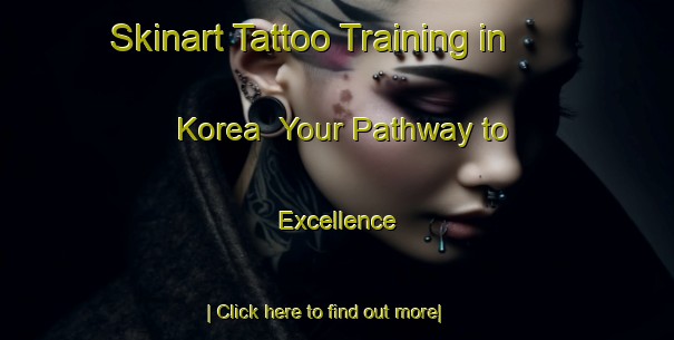 Skinart Tattoo Training in Korea | Your Pathway to Excellence-Korea