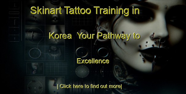 Skinart Tattoo Training in Korea | Your Pathway to Excellence-Korea