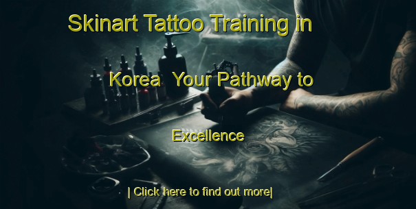 Skinart Tattoo Training in Korea | Your Pathway to Excellence-Korea