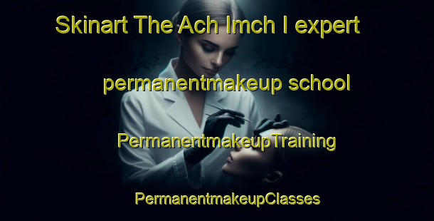 Skinart The Ach Imch I expert permanentmakeup school | #PermanentmakeupTraining #PermanentmakeupClasses #SkinartTraining-Korea