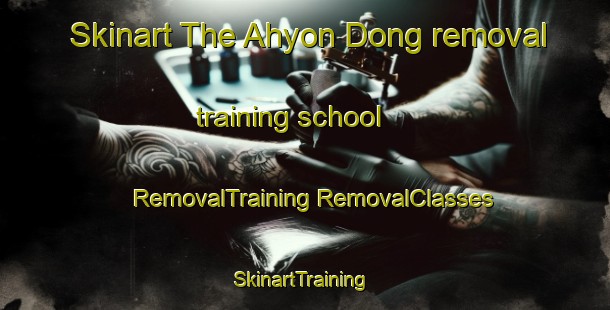 Skinart The Ahyon Dong removal training school | #RemovalTraining #RemovalClasses #SkinartTraining-Korea