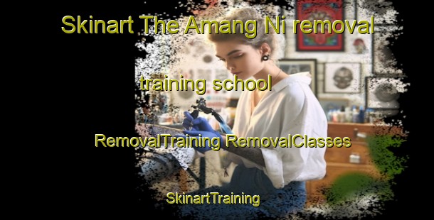 Skinart The Amang Ni removal training school | #RemovalTraining #RemovalClasses #SkinartTraining-Korea