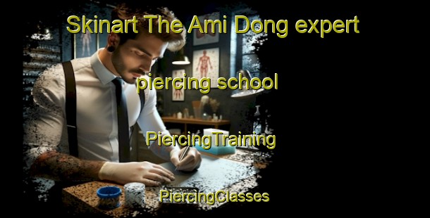 Skinart The Ami Dong expert piercing school | #PiercingTraining #PiercingClasses #SkinartTraining-Korea