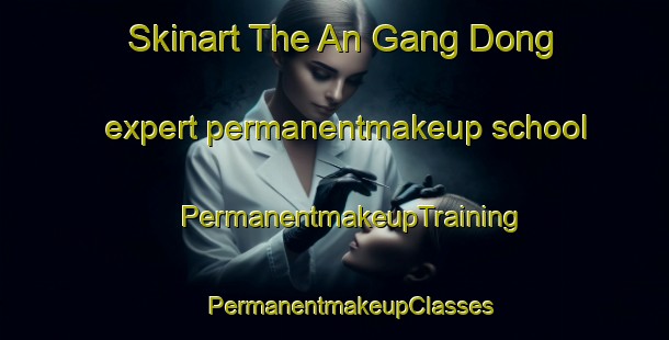 Skinart The An Gang Dong expert permanentmakeup school | #PermanentmakeupTraining #PermanentmakeupClasses #SkinartTraining-Korea