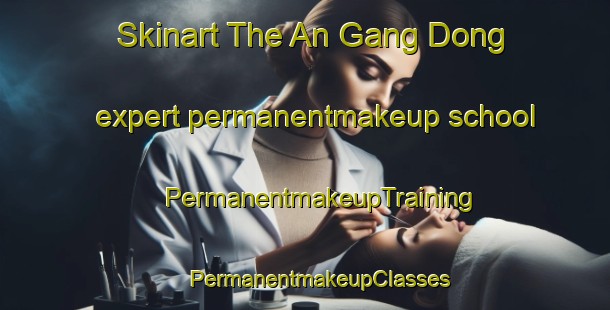 Skinart The An Gang Dong expert permanentmakeup school | #PermanentmakeupTraining #PermanentmakeupClasses #SkinartTraining-Korea