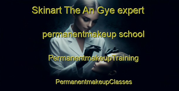 Skinart The An Gye expert permanentmakeup school | #PermanentmakeupTraining #PermanentmakeupClasses #SkinartTraining-Korea