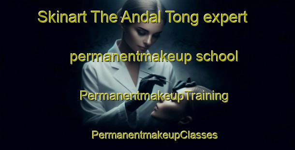 Skinart The Andal Tong expert permanentmakeup school | #PermanentmakeupTraining #PermanentmakeupClasses #SkinartTraining-Korea