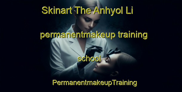 Skinart The Anhyol Li permanentmakeup training school | #PermanentmakeupTraining #PermanentmakeupClasses #SkinartTraining-Korea