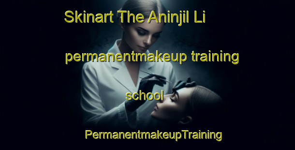 Skinart The Aninjil Li permanentmakeup training school | #PermanentmakeupTraining #PermanentmakeupClasses #SkinartTraining-Korea