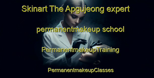 Skinart The Apgujeong expert permanentmakeup school | #PermanentmakeupTraining #PermanentmakeupClasses #SkinartTraining-Korea