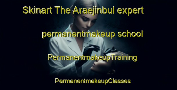 Skinart The Araejinbul expert permanentmakeup school | #PermanentmakeupTraining #PermanentmakeupClasses #SkinartTraining-Korea