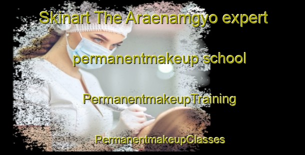 Skinart The Araenamgyo expert permanentmakeup school | #PermanentmakeupTraining #PermanentmakeupClasses #SkinartTraining-Korea