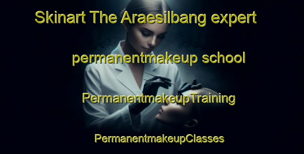 Skinart The Araesilbang expert permanentmakeup school | #PermanentmakeupTraining #PermanentmakeupClasses #SkinartTraining-Korea