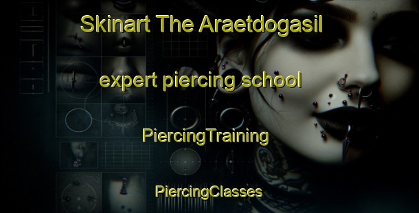 Skinart The Araetdogasil expert piercing school | #PiercingTraining #PiercingClasses #SkinartTraining-Korea