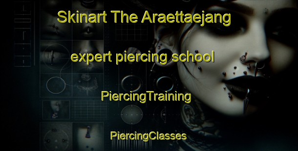 Skinart The Araettaejang expert piercing school | #PiercingTraining #PiercingClasses #SkinartTraining-Korea