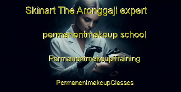 Skinart The Aronggaji expert permanentmakeup school | #PermanentmakeupTraining #PermanentmakeupClasses #SkinartTraining-Korea