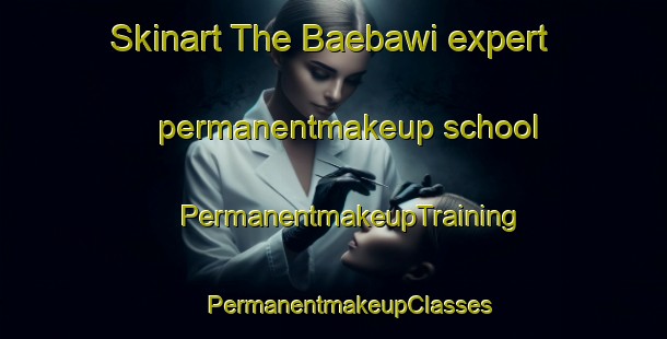 Skinart The Baebawi expert permanentmakeup school | #PermanentmakeupTraining #PermanentmakeupClasses #SkinartTraining-Korea