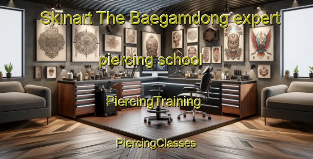 Skinart The Baegamdong expert piercing school | #PiercingTraining #PiercingClasses #SkinartTraining-Korea