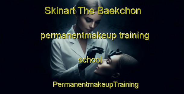 Skinart The Baekchon permanentmakeup training school | #PermanentmakeupTraining #PermanentmakeupClasses #SkinartTraining-Korea