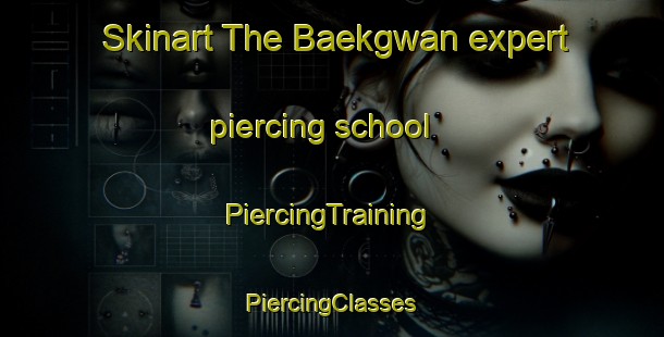 Skinart The Baekgwan expert piercing school | #PiercingTraining #PiercingClasses #SkinartTraining-Korea